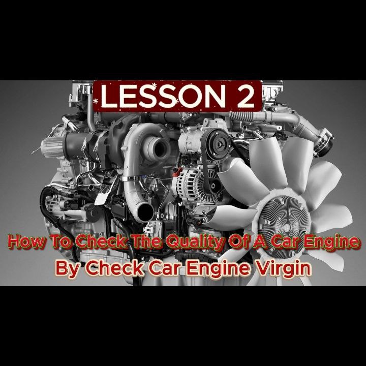 LESSON 2 HOW TO CHECK THE QUALITY OF A CAR ENGINE BY CHECKING CAR ENGINE VIRGIN