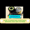 LESSON 3 HOW TO MAINTAIN YOUR CAR'S BRAKING AND ABS SYSTEMS